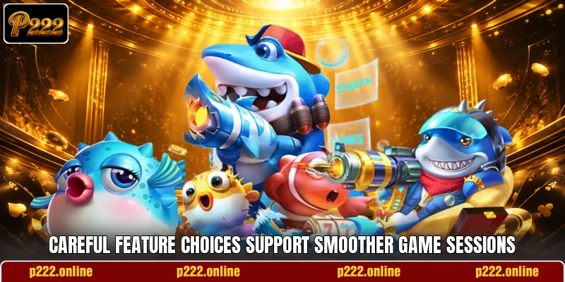 Careful feature choices support smoother game sessions